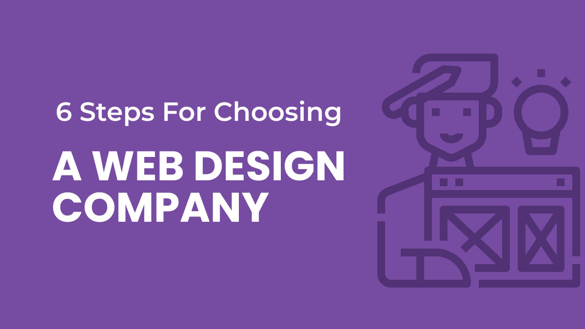 6 Approved Steps For Choosing a Great Web Design Company